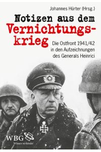 Notizen aus dem Vernichtungskrieg  - Die Ostfront 1941/42 in den Aufzeichnungen des Generals Heinrici