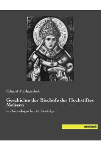 Geschichte der Bischöfe des Hochstiftes Meissen  - in chronologischer Reihenfolge