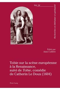 Tobie sur la scène européenne à la Renaissance, suivi de «Tobie», comédie de Catherin Le Doux (1604)  - suivi de Tobie, comédie de Catherin Le Doux (1604)