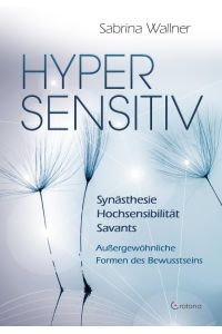 Hypersensitiv  - Synästhesie - Hochsensibilität - Savants / Außergewöhnliche Formen des Bewusstseins
