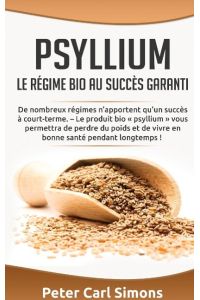 Psyllium - Le régime bio au succès garanti  - De nombreux régimes n¿apportent qu¿un succès à court-terme. ¿ Le produit bio « psyllium » vous permettra de perdre du poids et de vivre en bonne santé pendant longtemps !