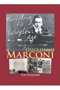 Guglielmo Marconi  - Building the Wireless Age