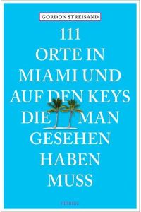 111 Orte in Miami und auf den Keys, die man gesehen haben muss  - 111 Places in Miami and the Keys that you must not miss