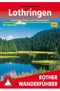 Lothringen  - Zwischen Elsass und Champagne. 50 Touren. Mit GPS-Tracks