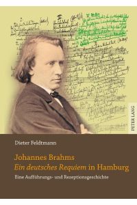 Johannes Brahms «Ein deutsches Requiem» in Hamburg  - Eine Aufführungs- und Rezeptionsgeschichte