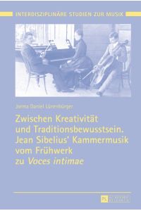 Zwischen Kreativität und Traditionsbewusstsein. Jean Sibelius¿ Kammermusik vom Frühwerk zu «Voces intimae»