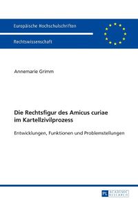 Die Rechtsfigur des Amicus curiae im Kartellzivilprozess  - Entwicklungen, Funktionen und Problemstellungen