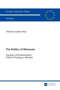 The Politics of Metanoia  - Towards a Post-Nationalistic Political Theology in Ethiopia