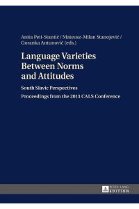 Language Varieties Between Norms and Attitudes  - South Slavic Perspectives- Proceedings from the 2013 CALS Conference