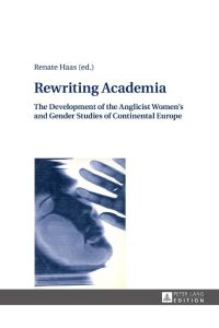 Rewriting Academia  - The Development of the Anglicist Women¿s and Gender Studies of Continental Europe