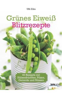 Grünes Eiweiß - Blitzrezepte  - 60 Rezepte mit Hülsenfrüchten, Pilzen, Getreide und Nüssen
