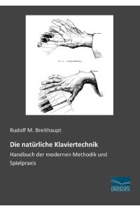 Die natürliche Klaviertechnik  - Handbuch der modernen Methodik und Spielpraxis