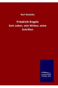 Friedrich Engels  - Sein Leben, sein Wirken, seine Schriften