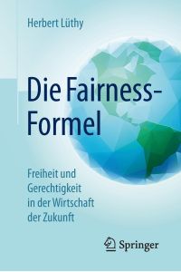 Die Fairness-Formel  - Freiheit und Gerechtigkeit in der Wirtschaft der Zukunft