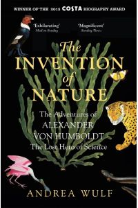 The Invention of Nature  - The Adventures of Alexander von Humboldt, the Lost Hero of Science: Costa & Royal Society Prize Winner