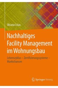 Nachhaltiges Facility Management im Wohnungsbau  - Lebenszyklus - Zertifizierungssysteme - Marktchancen