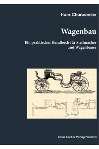 Wagenbau  - Ein praktisches Buch für Stellmacher und Wagenbauer, Berlin 1912