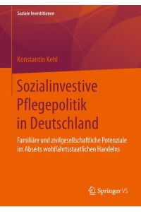 Sozialinvestive Pflegepolitik in Deutschland  - Familiäre und zivilgesellschaftliche Potenziale im Abseits wohlfahrtsstaatlichen Handelns