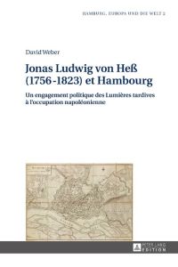 Jonas Ludwig von Heß (1756¿1823) et Hambourg  - Un engagement politique des Lumières tardives à l¿occupation napoléonienne