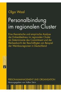 Personalbindung im regionalen Cluster  - Eine theoretische und empirische Analyse der Embeddedness im regionalen Cluster als Determinante des Commitment und der Bleibeabsicht der Beschäftigten am Beispiel der Weinbauregionen in Deutschland