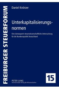 Unterkapitalisierungsnormen  - Eine konsequent-steuerwissenschaftliche Untersuchung für die Bundesrepublik Deutschland