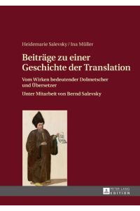 Beiträge zu einer Geschichte der Translation  - Vom Wirken bedeutender Dolmetscher und Übersetzer