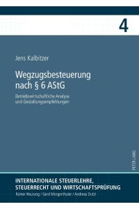 Wegzugsbesteuerung nach § 6 AStG  - Betriebswirtschaftliche Analyse und Gestaltungsempfehlungen