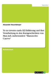 Yo no invento nada. KZ-Erfahrung und ihre Verarbeitung in den Kurzgeschichten von Max Aub, insbesondere Manuscrito Cuervo