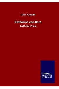 Katharina von Bora  - Luthers Frau