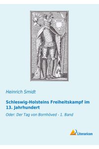 Schleswig-Holsteins Freiheitskampf im 13. Jahrhundert  - Oder: Der Tag von Bornhöved - 1. Band
