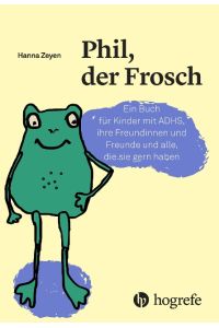 Phil, der Frosch  - Ein Buch für Kinder mit ADHS, ihre Freundinnen und Freunde und alle, die sie gern haben