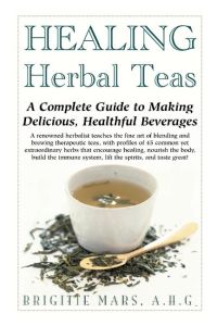 Healing Herbal Teas  - A Complete Guide to Making Delicious, Healthful Beverages