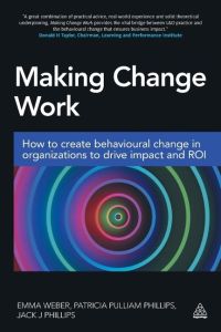 Making Change Work  - How to Create Behavioural Change in Organizations to Drive Impact and Roi