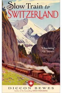 Slow Train to Switzerland  - One Tour, Two Trips, 150 years -- and a World of Change Apart