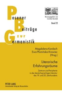 Literarische Erfahrungsräume  - Zentrum und Peripherie in der deutschsprachigen Literatur des 19. und 20. Jahrhunderts