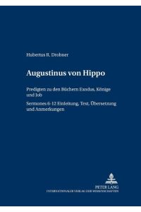 Augustinus von Hippo  - Predigten zu den Büchern Exodus, Könige und Job (Sermones 6-12)- Einleitung, Text, Übersetzung und Anmerkungen