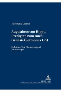 Augustinus von Hippo, Predigten zum Buch Genesis («Sermones» 1-5)  - Einleitung, Text, Übersetzung und Anmerkungen