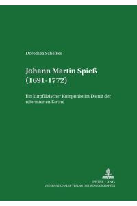 Johann Martin Spieß (1691-1772)  - Ein kurpfälzischer Komponist im Dienst der reformierten Kirche
