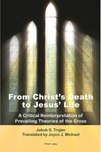 From Christ¿s Death to Jesus¿ Life  - A Critical Reinterpretation of Prevailing Theories of the Cross- Translated by Joyce J. Michael