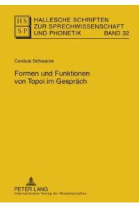 Formen und Funktionen von Topoi im Gespräch  - Eine empirische Untersuchung am Schnittpunkt von Argumentationsforschung, Gesprächsanalyse und Sprechwissenschaft