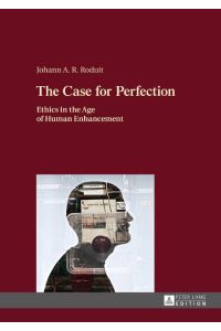The Case for Perfection  - Ethics in the Age of Human Enhancement