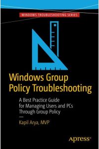 Windows Group Policy Troubleshooting  - A Best Practice Guide for Managing Users and PCs Through Group Policy