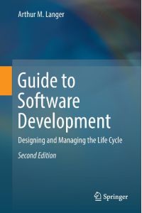 Guide to Software Development  - Designing and Managing the Life Cycle