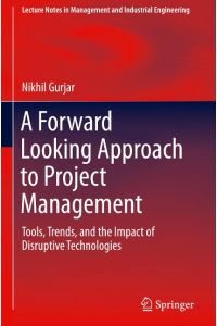 A Forward Looking Approach to Project Management  - Tools, Trends,  and the Impact of Disruptive Technologies