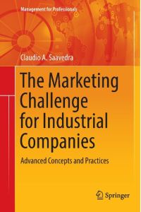 The Marketing Challenge for Industrial Companies  - Advanced Concepts and Practices