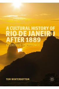 A Cultural History of Rio de Janeiro after 1889  - Glorious Decadence