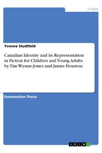 Canadian Identity and its Representation in Fiction for Children and Young Adults by Tim Wynne-Jones and James Houston