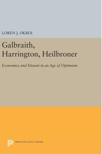 Galbraith, Harrington, Heilbroner  - Economics and Dissent in an Age of Optimism