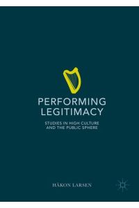 Performing Legitimacy  - Studies in High Culture and the Public Sphere