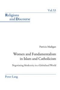 Women and Fundamentalism in Islam and Catholicism  - Negotiating Modernity in a Globalized World